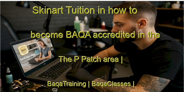 Skinart Tuition in how to become BAQA accredited in the The P Patch area | BaqaTraining | BaqaClasses | SkinartTraining-Canada